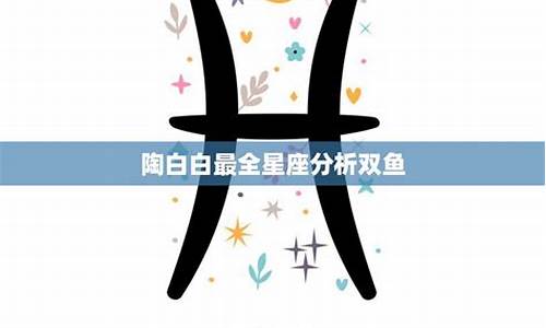 陶白白星座分析双鱼女-陶白白双鱼座婚恋观