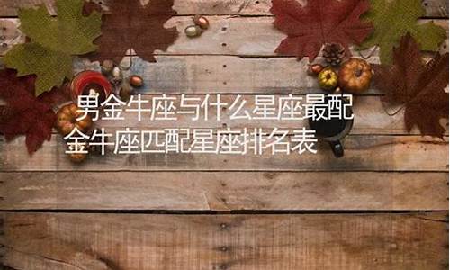 金牛座匹配星座排名表最新-金牛座匹配星座排名表